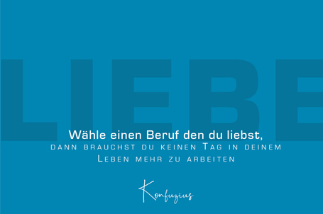 Wähle einen Beruf den du liebst, dann brauchst du keinen Tag in deinem Leben mehr zu arbeiten.